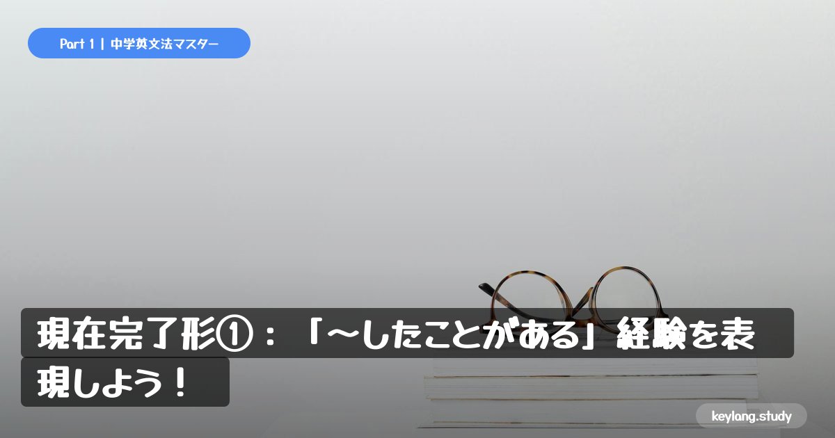 【中3英語】現在完了形①：「〜したことがある」経験を表現しよう！