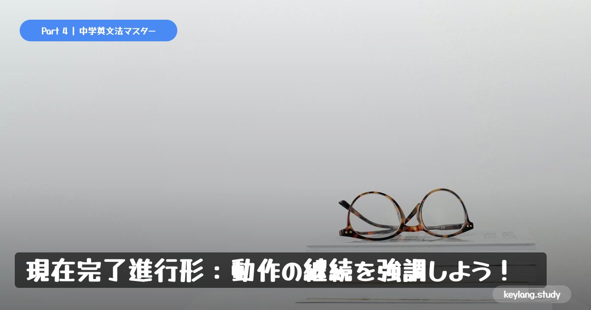 【中3英語】現在完了進行形：動作の継続を強調しよう！