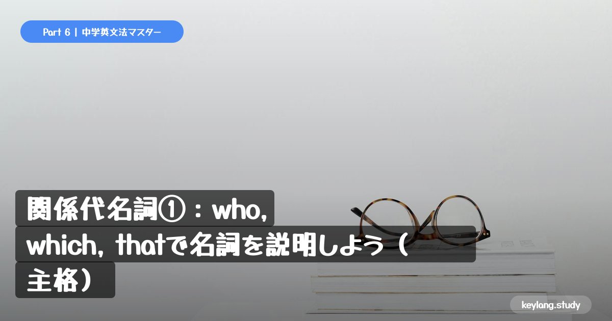 【中3英語】関係代名詞①：who, which, thatで名詞を説明しよう（主格）