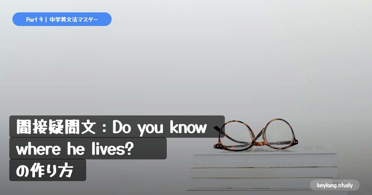 【中3英語】間接疑問文：Do you know where he lives? の作り方