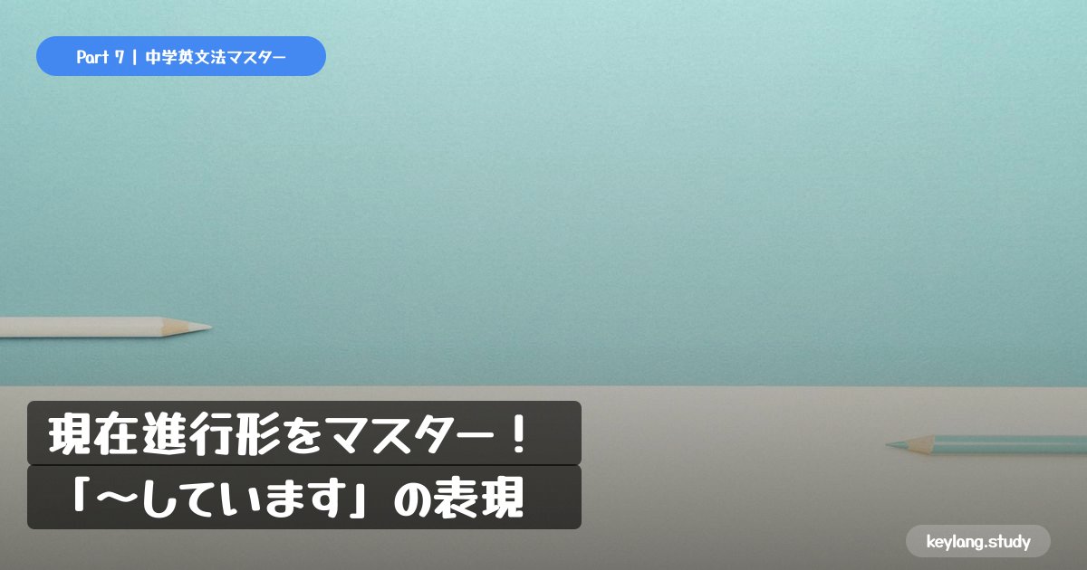 【中学英語】現在進行形をマスター！「〜しています」の表現